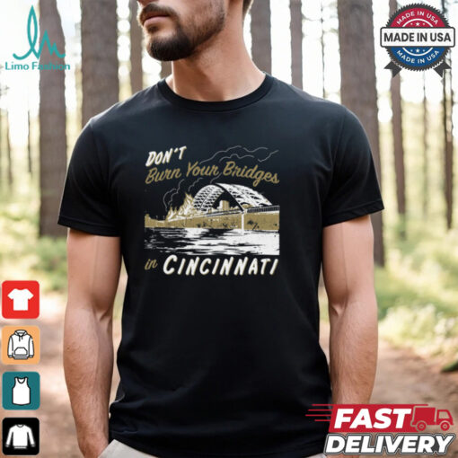 Don’t Burn Your Bridges in Cincinnati Shirt