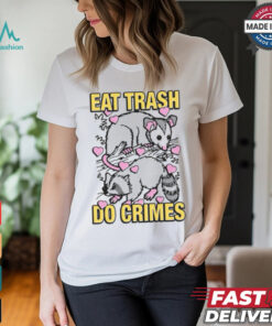 Eat Trash Do Crimes Shirt