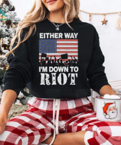 Either Way I’m Down To Riot Shirt