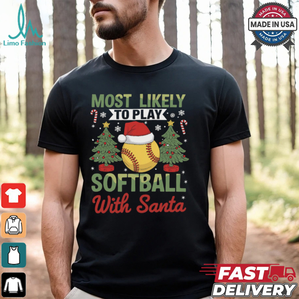 Funny Most Likely To Play Softball With Santa Christmas Softball T Shirt Recovered Funny Most Likely To Play Softball With Santa Christmas Softball T Shirt Recovered