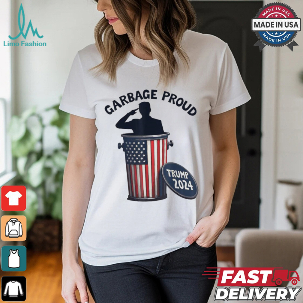 Garbage Proud To Be Garbage Vote Trump Supporters President 2024 T Shirts Garbage Proud To Be Garbage Vote Trump Supporters President 2024 T Shirts