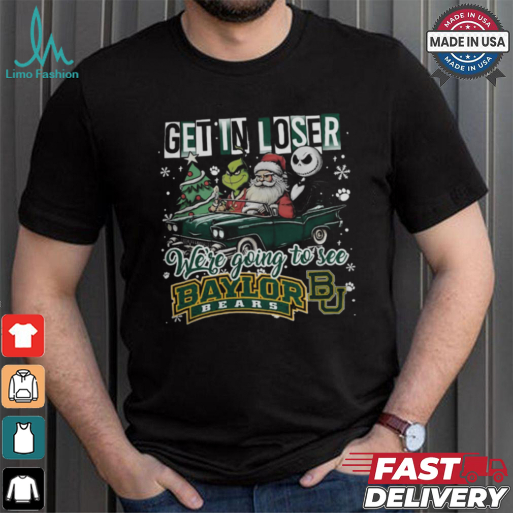 Get In Loser We_re Going To See Baylor Bears Grinch Shirt Get In Loser We_re Going To See Baylor Bears Grinch Shirt