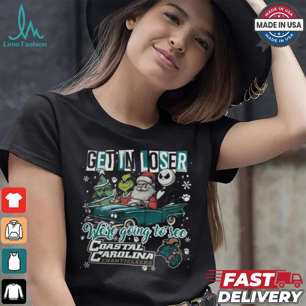 Get In Loser We_re Going To See Coastal Carolina Chanticleers Grinch Shirt Get In Loser We_re Going To See Coastal Carolina Chanticleers Grinch Shirt