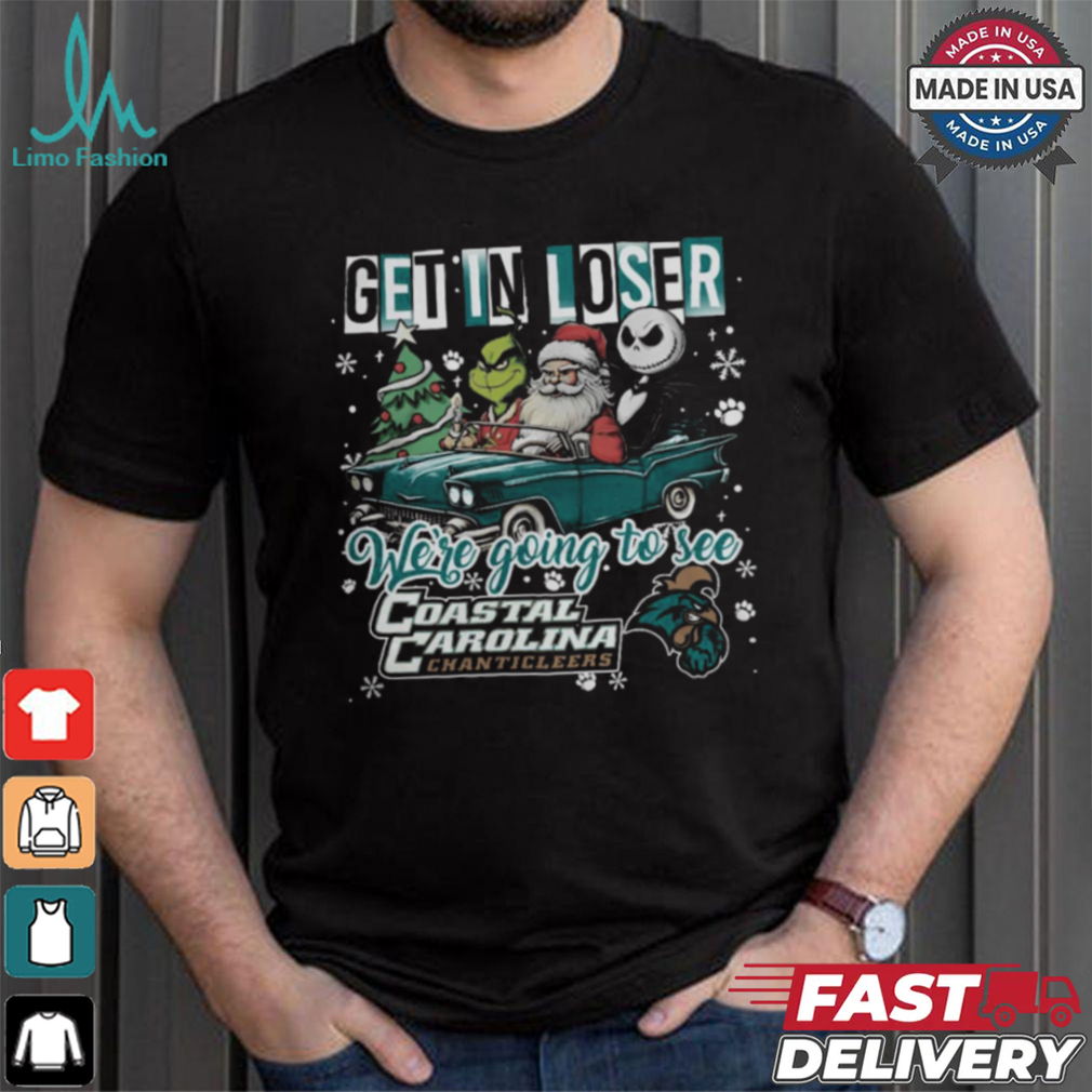 Get In Loser We_re Going To See Coastal Carolina Chanticleers Grinch Shirt Get In Loser We_re Going To See Coastal Carolina Chanticleers Grinch Shirt