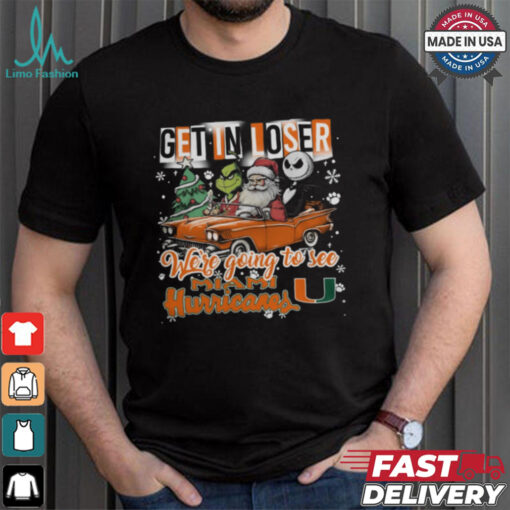 Get In Loser We_re Going To See Miami Hurricanes Grinch Shirt