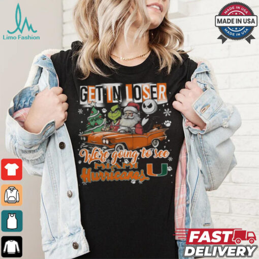 Get In Loser We_re Going To See Miami Hurricanes Grinch Shirt