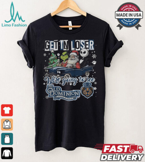 Get In Loser We_re Going To See Old Dominion Monarchs Grinch Shirt