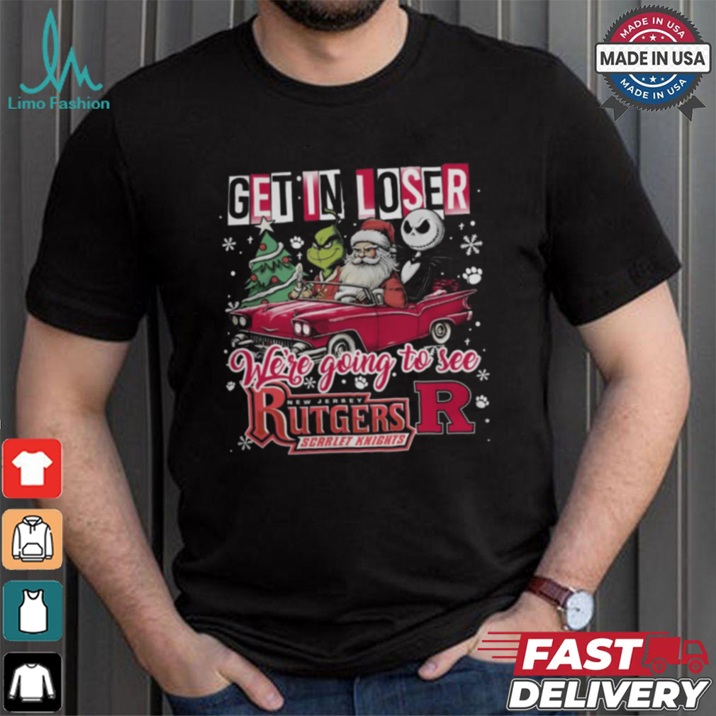 Get In Loser We_re Going To See Rutgers Scarlet Knights Grinch Shirt Get In Loser We_re Going To See Rutgers Scarlet Knights Grinch Shirt