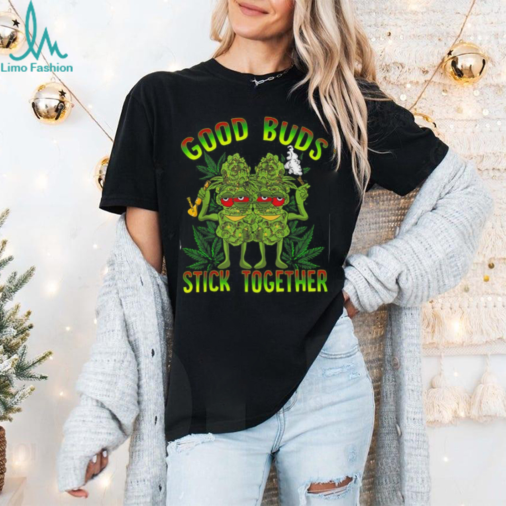 Good Buds Stick Together Funny Weed Lover Weed T Shirt Good Buds Stick Together Funny Weed Lover Weed T Shirt