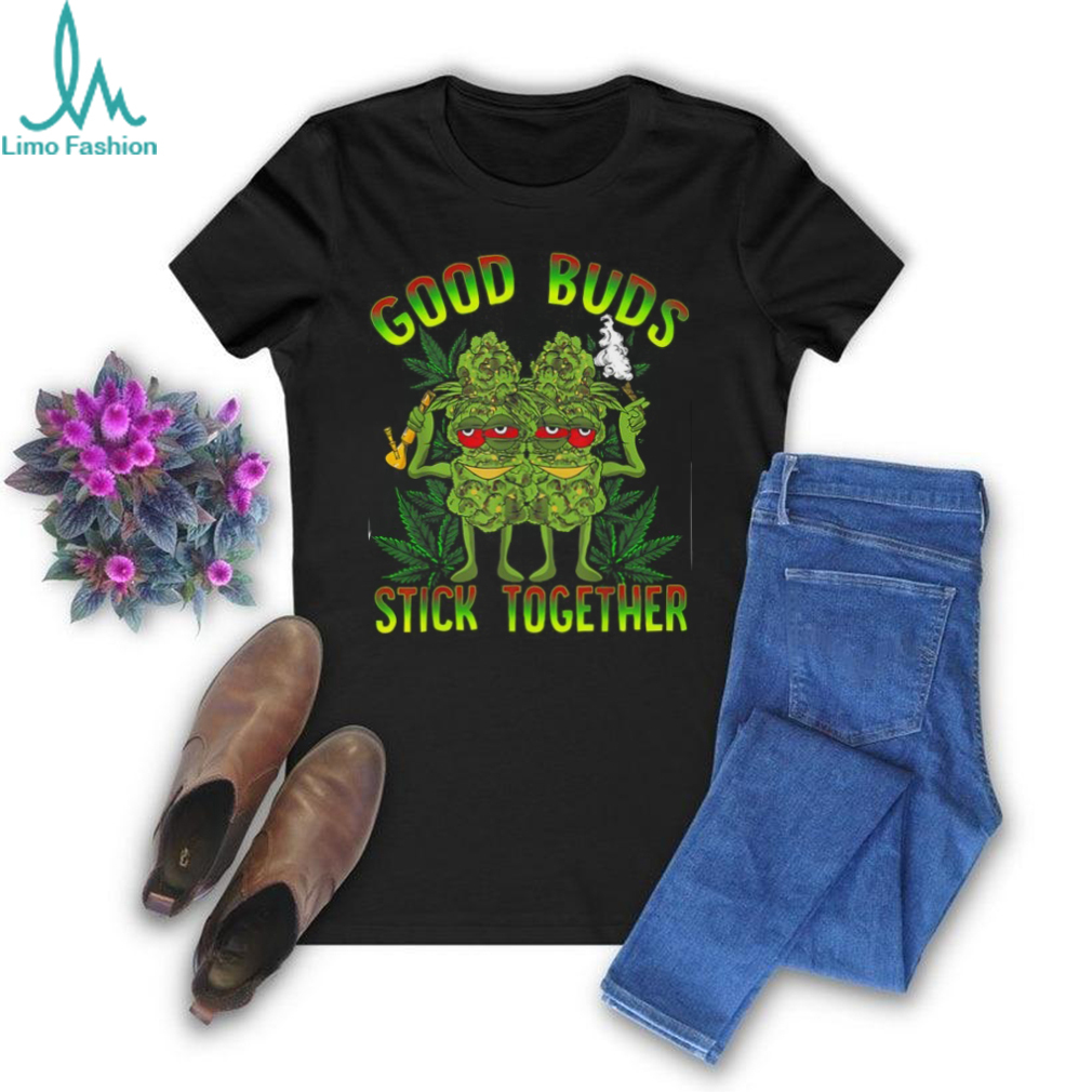 Good Buds Stick Together Funny Weed Lover Weed T Shirt Good Buds Stick Together Funny Weed Lover Weed T Shirt
