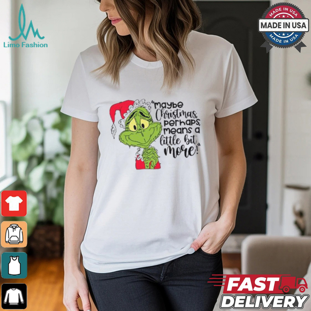 Grinch Maybe Christmas Funny T Shirt Grinch Maybe Christmas Funny T Shirt