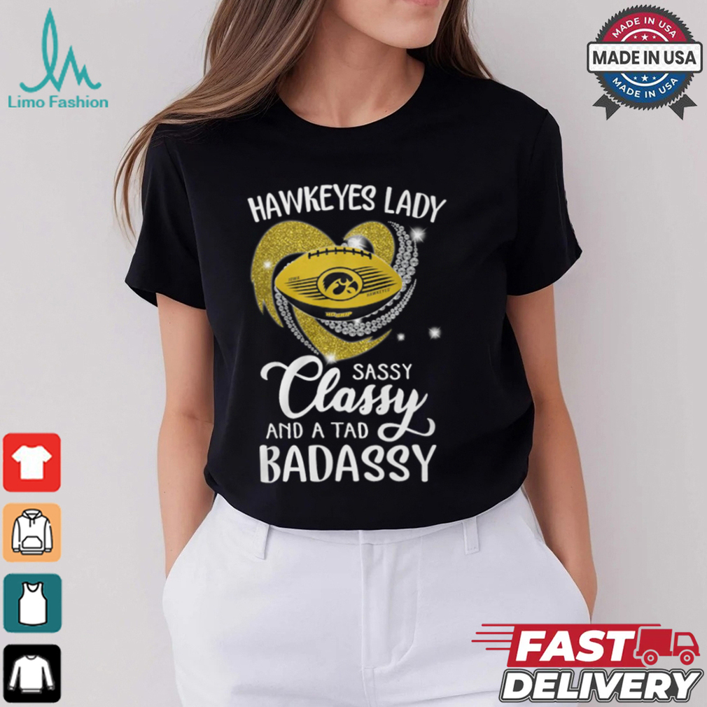 Hawkeyes Laydy Sassy Classy And A Tad Badassy Shirt Hawkeyes Laydy Sassy Classy And A Tad Badassy Shirt
