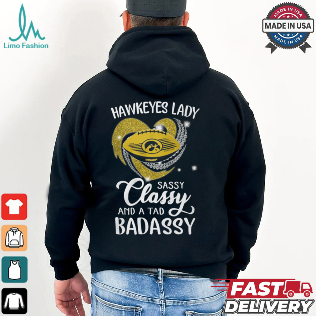 Hawkeyes Laydy Sassy Classy And A Tad Badassy Shirt Hawkeyes Laydy Sassy Classy And A Tad Badassy Shirt