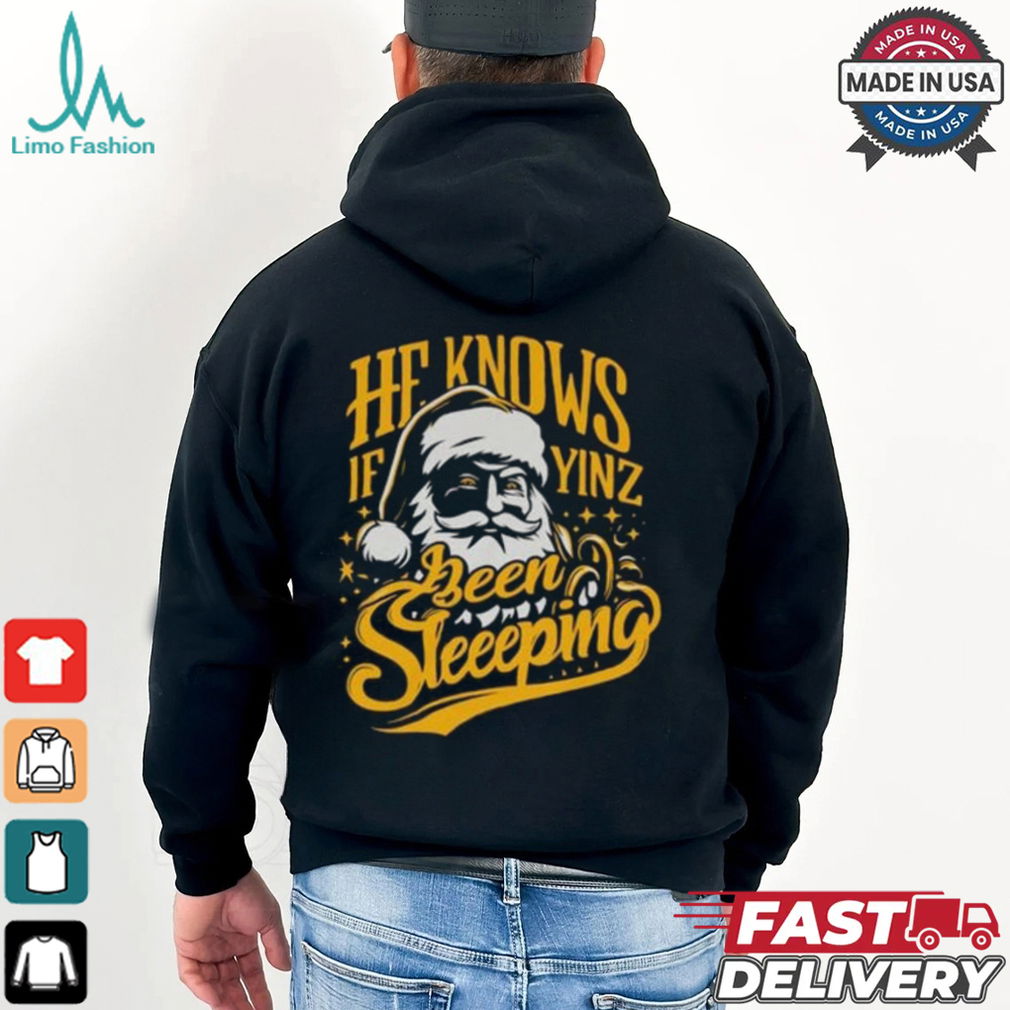 He Knows If Yinz Been Sleeeping Shirt He Knows If Yinz Been Sleeeping Shirt