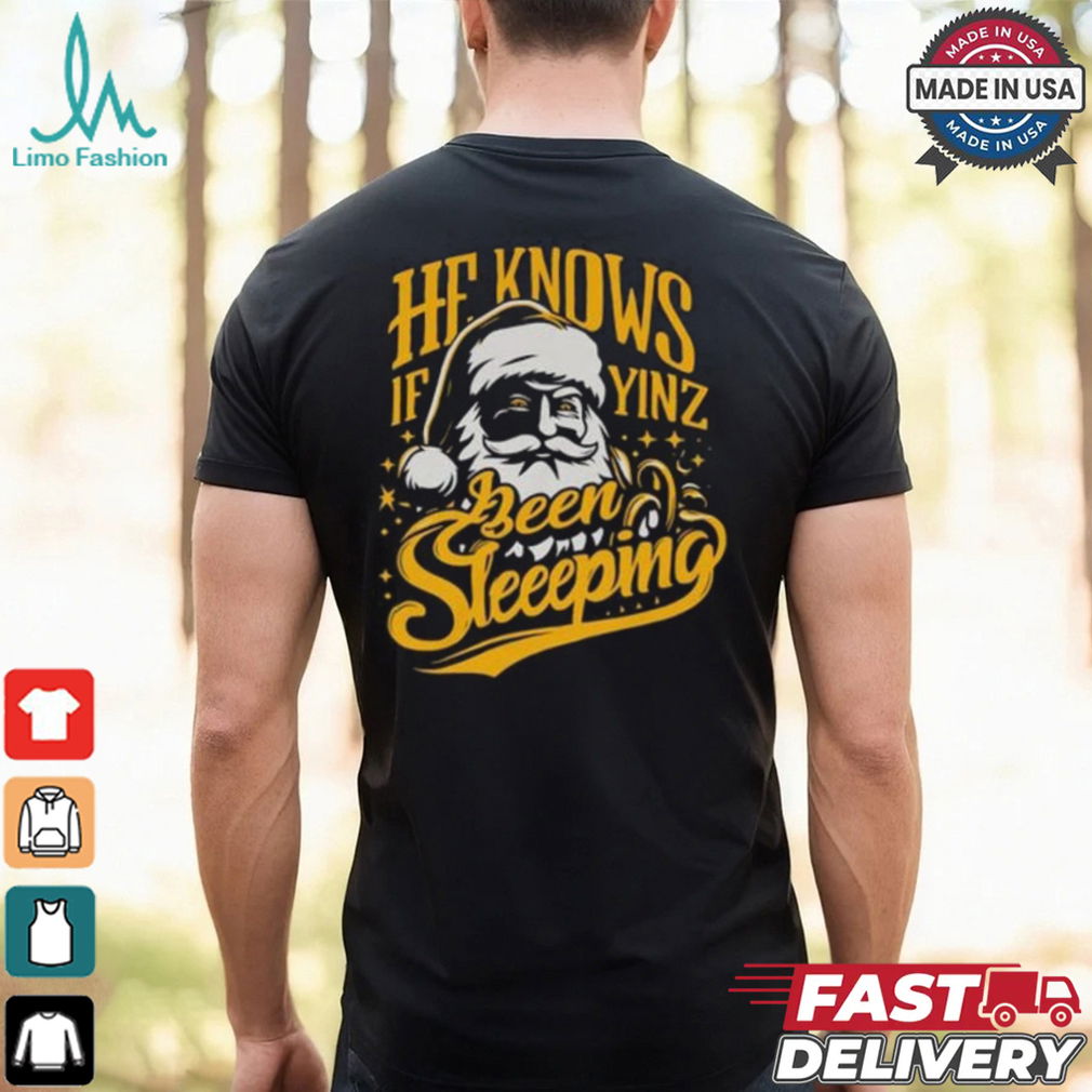 He Knows If Yinz Been Sleeeping Shirt He Knows If Yinz Been Sleeeping Shirt