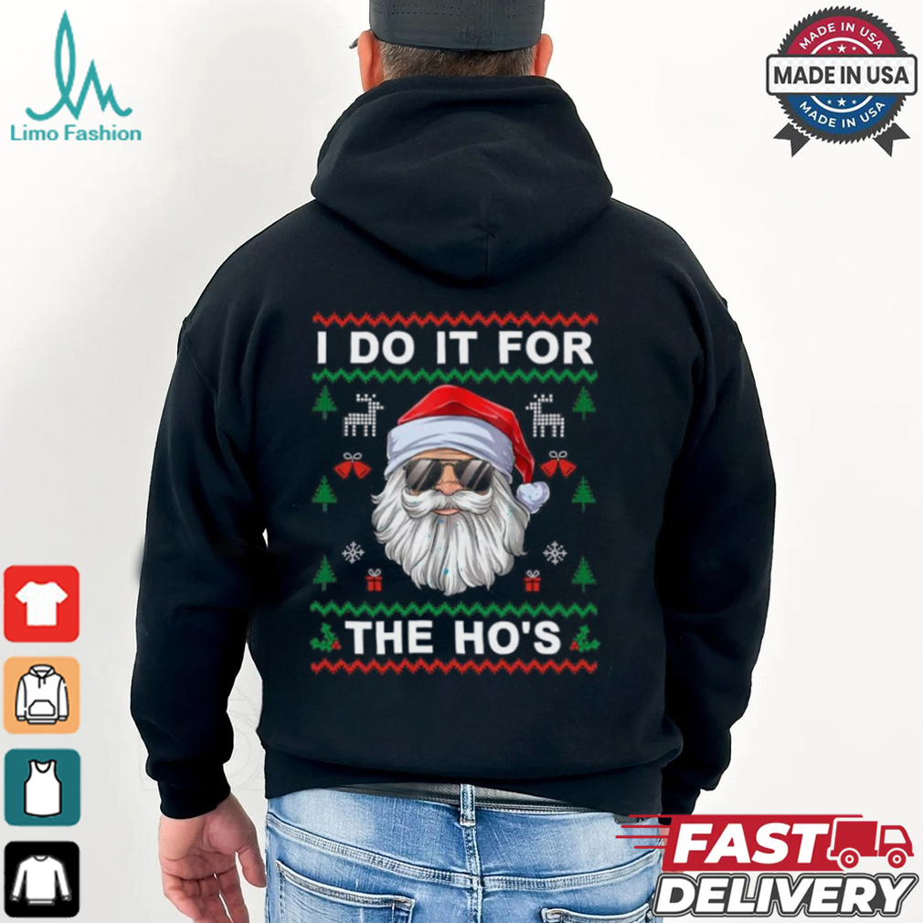 I Do It For The Ho's Funny Santa Claus Ugly Christmas Gift T Shirt I Do It For The Ho's Funny Santa Claus Ugly Christmas Gift T Shirt
