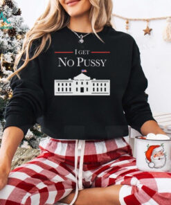 I Get No Pussy Shirt