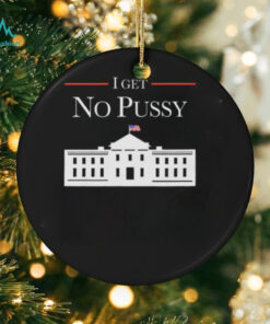 I Get No Pussy Shirt