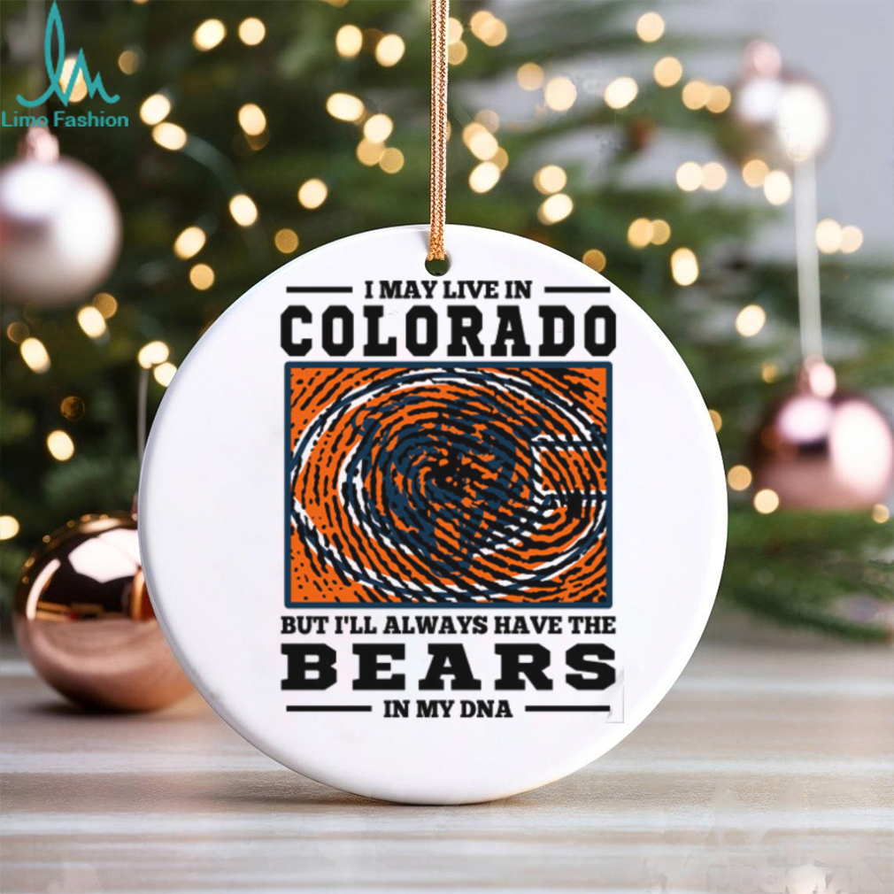 I May Live In Colorado But I’ll Always Have The Chicago Bears In My DNA T Shirt I May Live In Colorado But I’ll Always Have The Chicago Bears In My DNA T Shirt