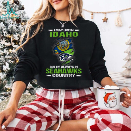 I May Live In Idaho But I’m Always In Seattle Seahawks Country T Shirt