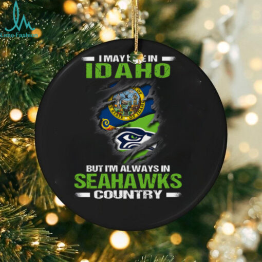 I May Live In Idaho But I’m Always In Seattle Seahawks Country T Shirt