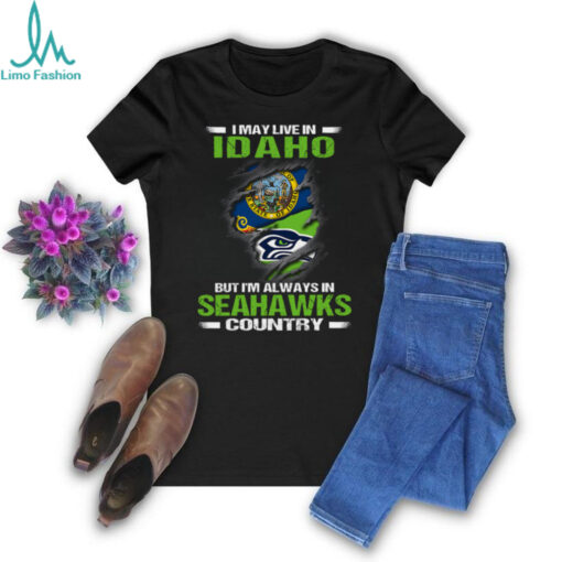 I May Live In Idaho But I’m Always In Seattle Seahawks Country T Shirt