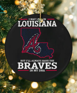 I May Live In Louisiana But I’ll Always Have The Atlanta Braves In My DNA T Shirt