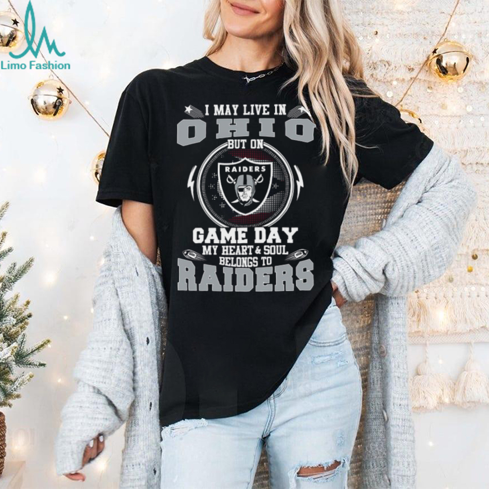 I May Live In Ohio But On Game Day My Heart & Soul Belongs To Oakland Raiders T Shirt I May Live In Ohio But On Game Day My Heart & Soul Belongs To Oakland Raiders T Shirt