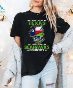 I May Live In Texas But I’m Always In Seattle Seahawks Country T Shirt