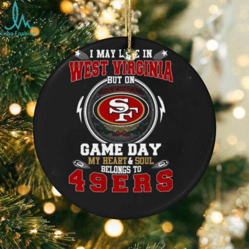 I May Live In West Virginia But On Game Day My Heart & Soul Belongs To San Francisco 49ers T Shirt