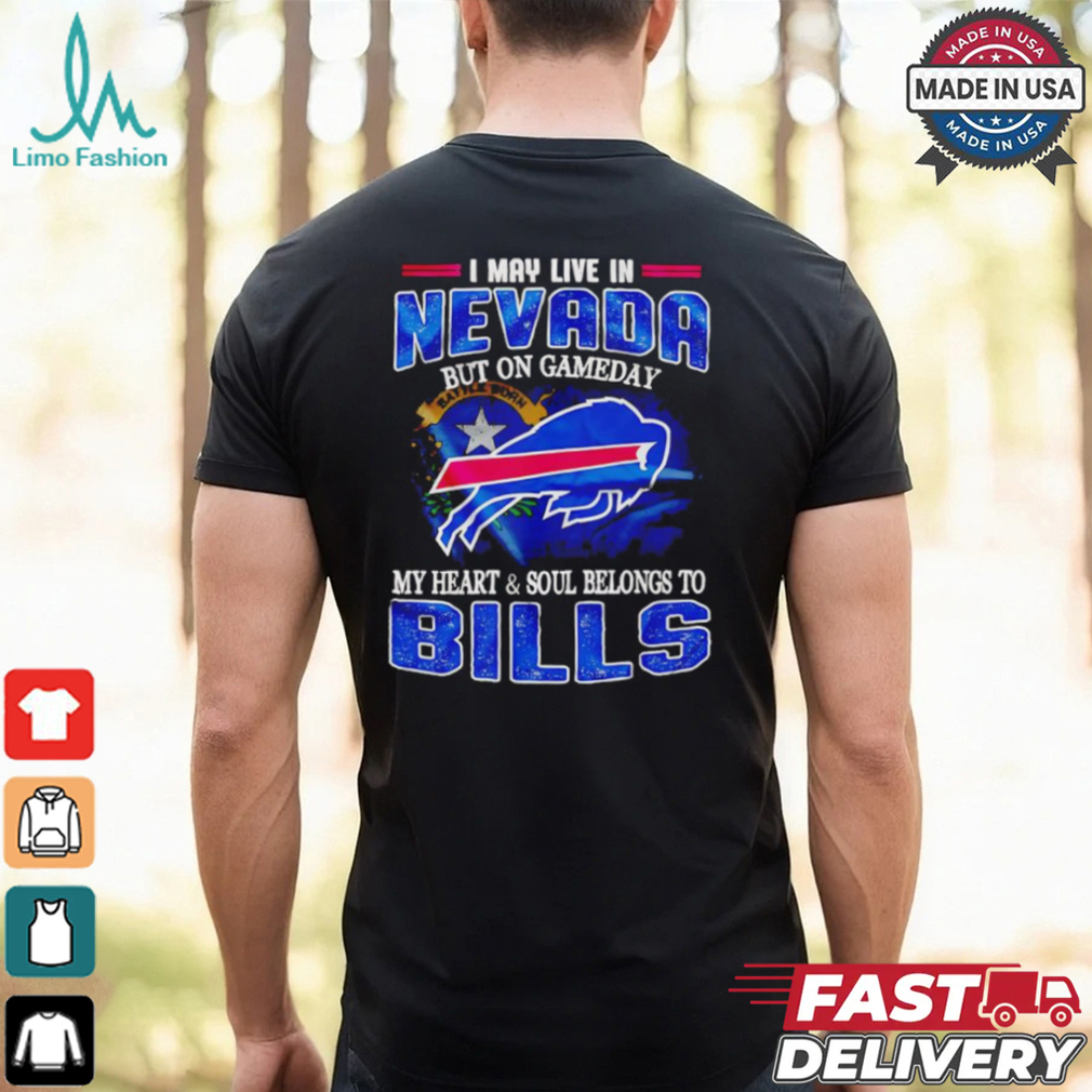 I may live in Nevada but on gameday my heart and soul belongs to Bills shirt I may live in Nevada but on gameday my heart and soul belongs to Bills shirt