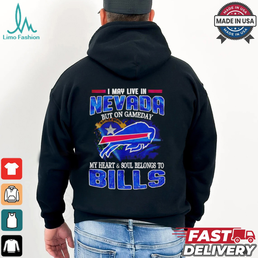 I may live in Nevada but on gameday my heart and soul belongs to Bills shirt I may live in Nevada but on gameday my heart and soul belongs to Bills shirt