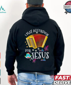 I play accordion for Jesus Accordion shirt