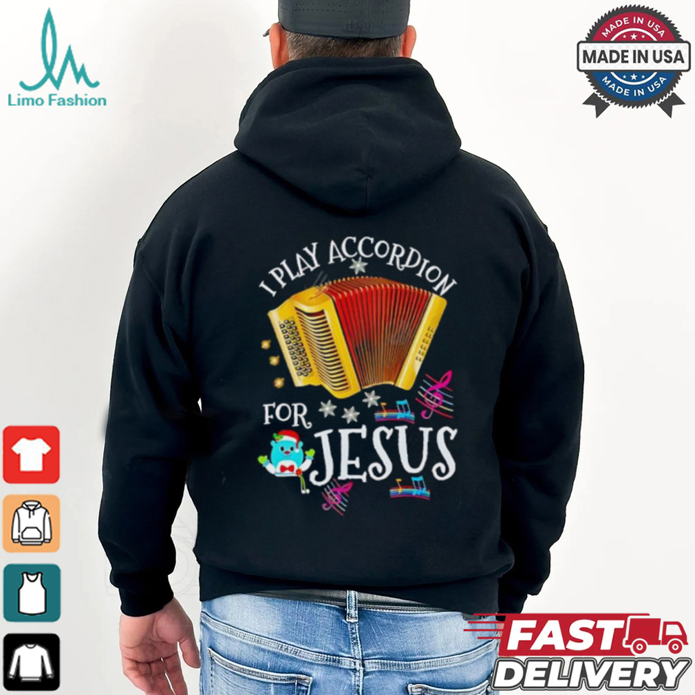 I play accordion for Jesus Accordion shirt I play accordion for Jesus Accordion shirt