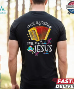 I play accordion for Jesus Accordion shirt