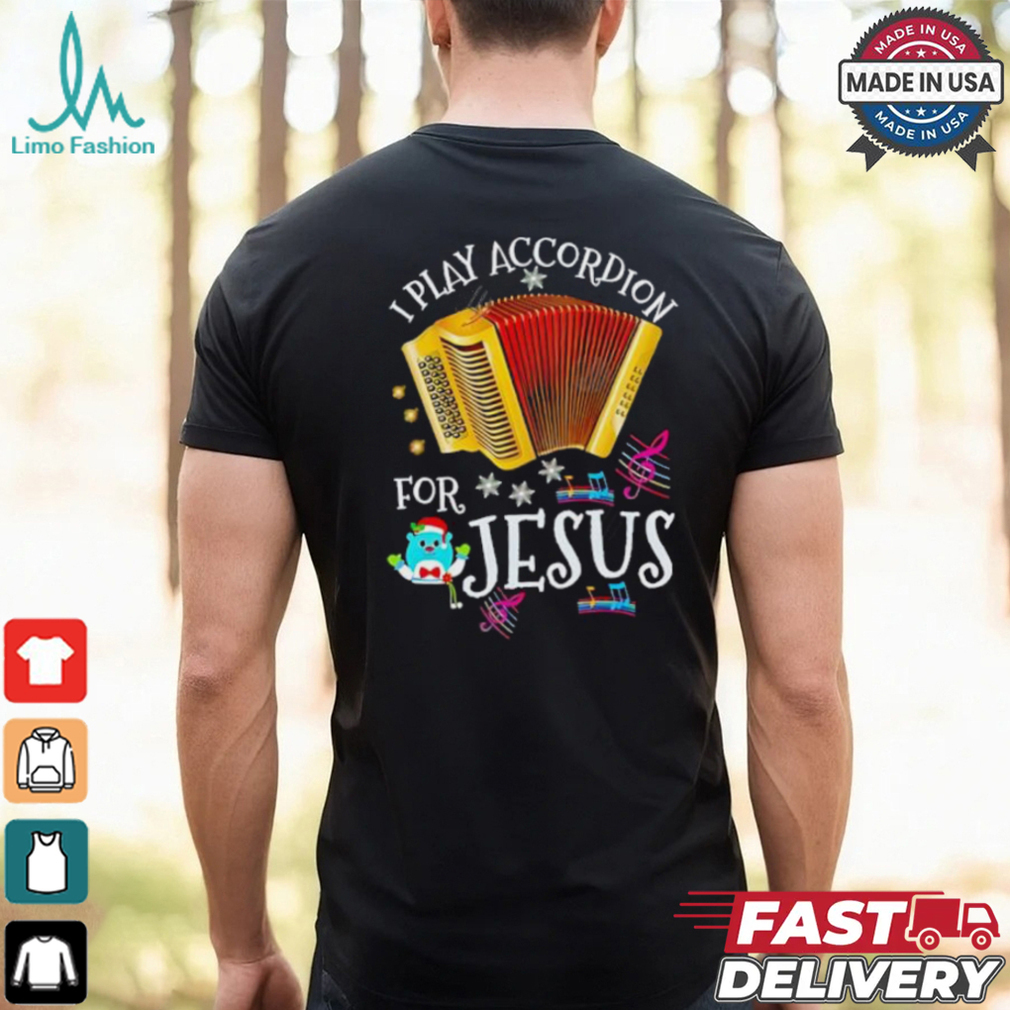 I play accordion for Jesus Accordion shirt I play accordion for Jesus Accordion shirt