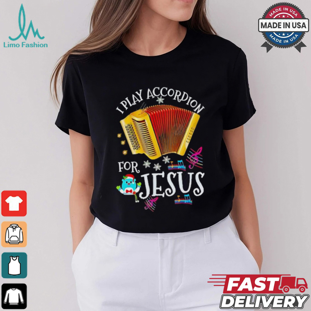 I play accordion for Jesus Accordion shirt I play accordion for Jesus Accordion shirt