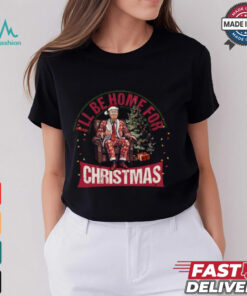 I'll Be Home for Christmas Shirt