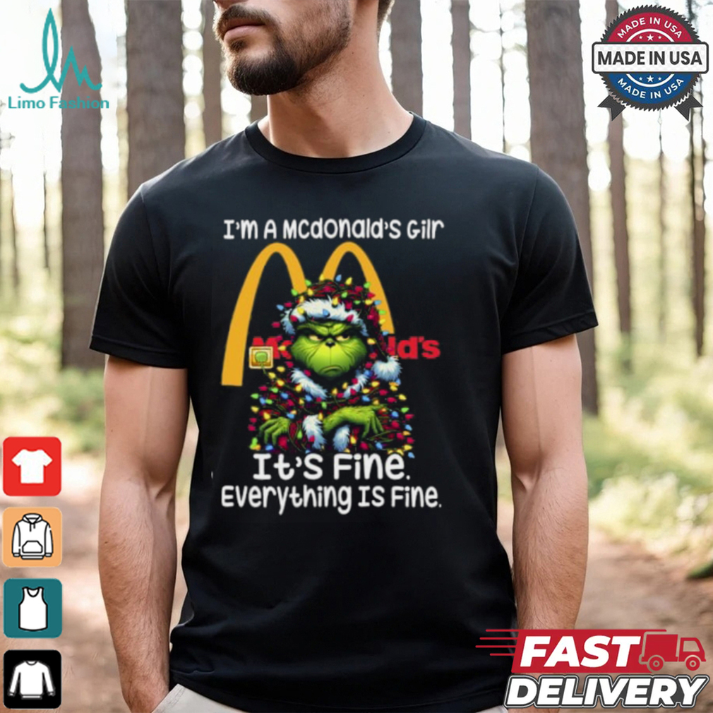 Im A Mcdonald's Gilr Mcdonald's It's Fine Everything Is Fine Grinch Shirt Recovered Im A Mcdonald's Gilr Mcdonald's It's Fine Everything Is Fine Grinch Shirt Recovered