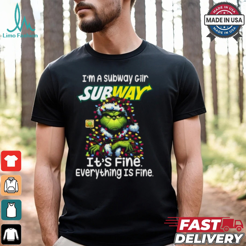 Im A Subway Gilr Subway It's Fine Everything Is Fine Grinch Shirt Recovered Im A Subway Gilr Subway It's Fine Everything Is Fine Grinch Shirt Recovered