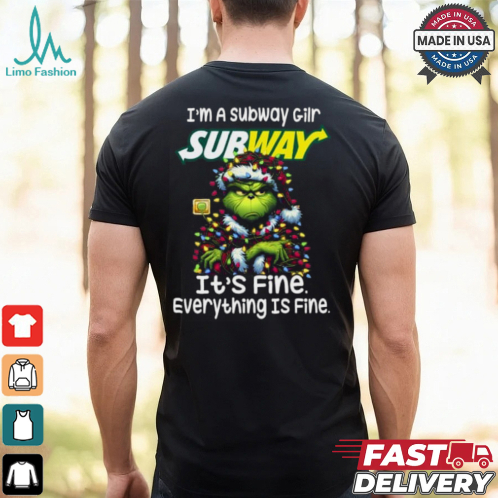 Im A Subway Gilr Subway It's Fine Everything Is Fine Grinch Shirt Recovered Im A Subway Gilr Subway It's Fine Everything Is Fine Grinch Shirt Recovered