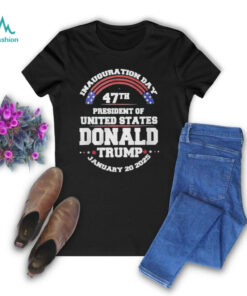 Inauguration Day 47th President Of United States Donald Trump January 20 2025 Shirt