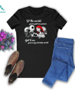Jack Skellington and Sally to the world you’re just one person but to me you’re my entire world shirt