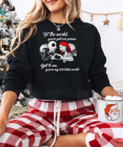 Jack Skellington and Sally to the world you’re just one person but to me you’re my entire world shirt