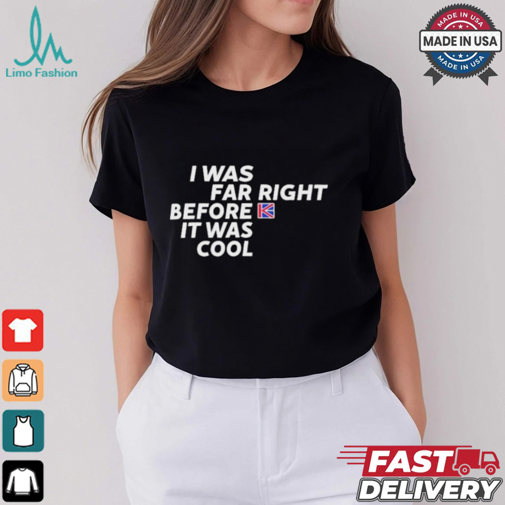 Katie Hopkins I Was Far Right Before It Was Cool T Shirts Katie Hopkins I Was Far Right Before It Was Cool T Shirts