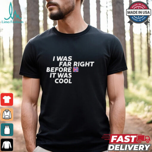 Katie Hopkins I Was Far Right Before It Was Cool T Shirts