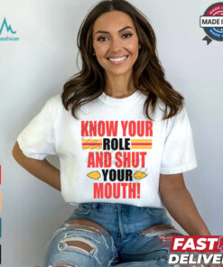 Know Your Role And Shut Your Mouth Shirt