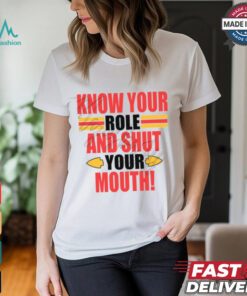 Know Your Role And Shut Your Mouth Shirt
