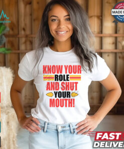 Know Your Role And Shut Your Mouth Shirt