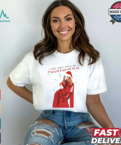 Kylie Padam Christmas Come They Told Me Padam Padam Pum shirt